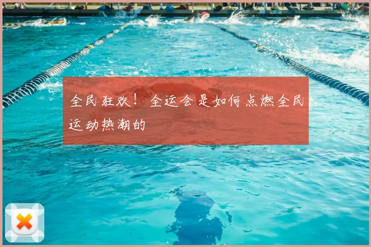 全民狂欢！全运会是如何点燃全民运动热潮的