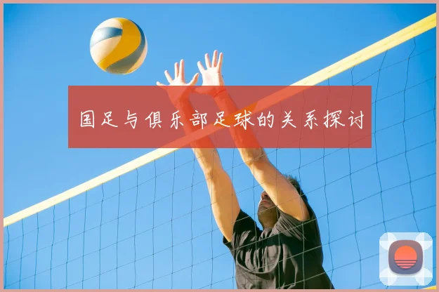 国足与俱乐部足球的关系探讨