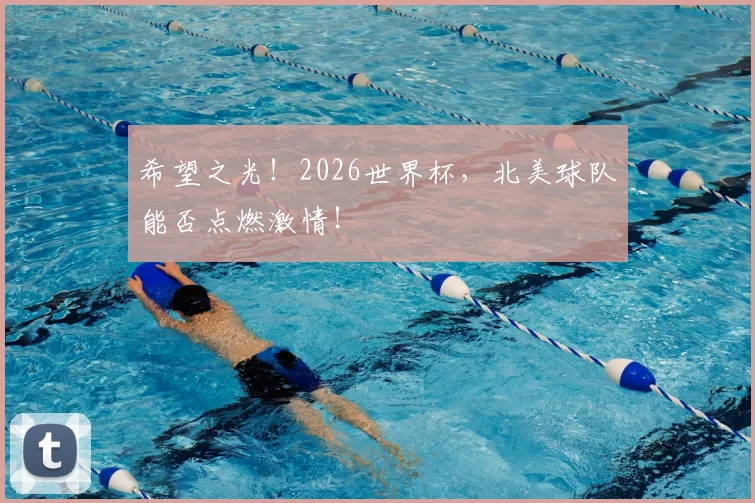 希望之光!2026世界杯,北美球队能否点燃激情!